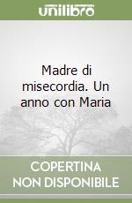 Madre di misecordia. Un anno con Maria libro