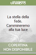 La stella della fede. Cammineremo alla tua luce libro