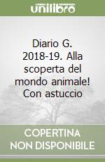 Diario G. 2018-19. Alla scoperta del mondo animale! Con astuccio libro