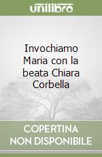 Invochiamo Maria con la beata Chiara Corbella libro