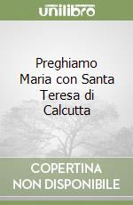 Preghiamo Maria con Santa Teresa di Calcutta libro