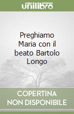 Preghiamo Maria con il beato Bartolo Longo libro