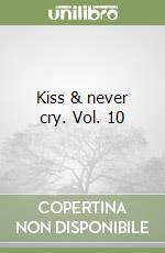 Kiss & never cry. Vol. 10 libro