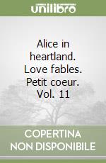 Alice in heartland. Love fables. Petit coeur. Vol. 11 libro