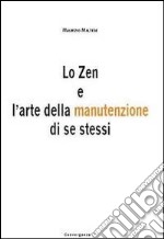 Lo Zen e l'arte della manutenzione di se tessi. Le strategie delle arti marziali al servizio della tua vita libro