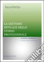 La gestione efficace dello studio professionale. Come organizzare e gestire uno studio di successo