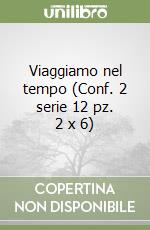 Viaggiamo nel tempo (Conf. 2 serie 12 pz. 2 x 6) libro