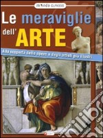 Meraviglie dell'arte. Alla scoperta delle opere e degli artisti più illustri. Ediz. illustrata libro