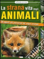 La strana vita degli animali. Gli aspetti più particolari del regno animale libro