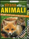 La strana vita degli animali. Gli aspetti più particolari del regno animale libro