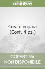 Crea e impara (Conf. 4 pz.) libro