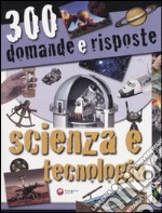 Trecento domande e risposte. Scienza e tecnologia. Ediz. illustrata libro