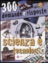 Trecento domande e risposte. Scienza e tecnologia. Ediz. illustrata libro