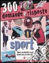 Trecento domande e risposte. Sport. Ediz. illustrata libro