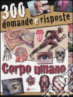 Trecento domande e risposte. Corpo umano. Ediz. illustrata libro