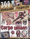 Trecento domande e risposte. Corpo umano. Ediz. illustrata libro