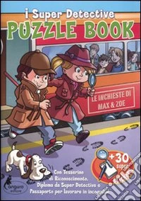 Puzzle book. Le inchieste di Max & Zoe. I Super detective. Con adesivi libro