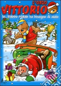 L'orso Vittorio in... Babbo Natale ha bisogno di aiuto libro