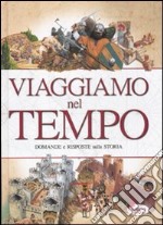 Viaggiamo nel tempo. Domande e risposte sulla storia libro