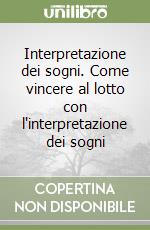 Interpretazione dei sogni. Come vincere al lotto con l'interpretazione dei sogni libro