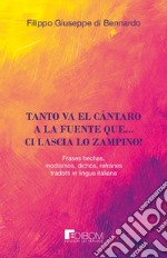 Tanto va el cántaro a la fuente que... ci lascia lo zampino! Frases hechas, modismos, dichos, refranes tradotti in lingua italiana libro