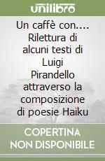 Un caffè con.... Rilettura di alcuni testi di Luigi Pirandello attraverso la composizione di poesie Haiku libro