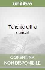 Tenente urli la carica!