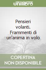 Pensieri volanti. Frammenti di un'anima in volo