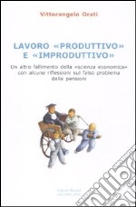 Lavoro «produttivo» e «improduttivo». Un altro fallimento della «scienza economica» con alcune riflessioni sul falso problema delle pensioni libro