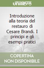 Introduzione alla teoria del restauro di Cesare Brandi. I principi e gli esempi pratici libro