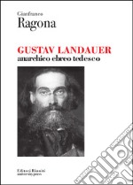 Gustav Landauer. Anarchico, ebreo, tedesco libro