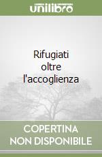 Rifugiati oltre l'accoglienza libro