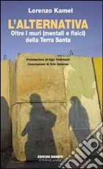 L'alternativa. Oltre i muri (mentali e fisici) della Terra Santa libro