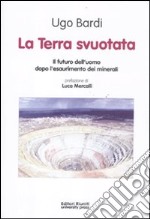 La terra svuotata. Il futuro dell'uomo dopo l'esaurimento dei minerali libro