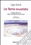 La terra svuotata. Il futuro dell'uomo dopo l'esaurimento dei minerali libro di Bardi Ugo