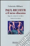 Paul Ricoeur e il terzo discorso. Soggetto, corporeità, estetica libro di Abbate Fabrizia