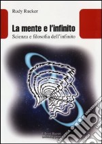 La mente e l'infinito. Scienza e filosofia dell'infinito libro