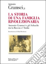 La storia di una famiglia rivoluzionaria. Antonio Gramsci e gli Schucht tra la Russia e l'Italia libro