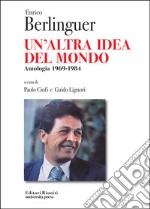 Enrico Berlinguer. Un'altra idea del mondo. Antologia (1969-1984) libro