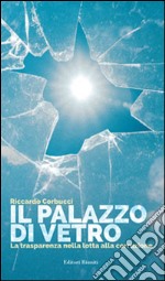 Il palazzo di vetro. La trasparenza come strumento di prevenzione della corruzione libro