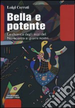 Bella e potente. La chimica dagli inizi del Novecento ai giorni nostri libro