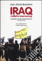 Iraq. L'effetto boomerang. Da Saddam Hussein allo Stato Islamico 1991-2003-2015 libro