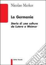 La Germania. Storia di una cultura da Lutero a Weimar libro