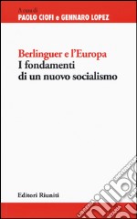 Berlinguer e l'Europa. I fondamenti di un nuovo socialismo libro