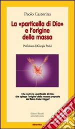 La «Particella di Dio» e l'origine della massa libro