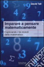 Imparare a pensare matematicamente. Esplorando i tre mondi della matematica libro