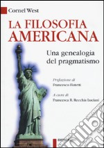 La filosofia americana. Una genealogia del pragmatismo libro