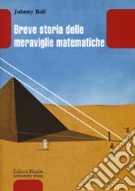 Breve storia delle meraviglie matematiche libro