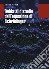 Guida allo studio dell equazione di Schrodinger libro