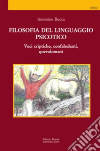Filosofia del linguaggio psicotico. Voci criptiche, confabulanti, querulomani libro